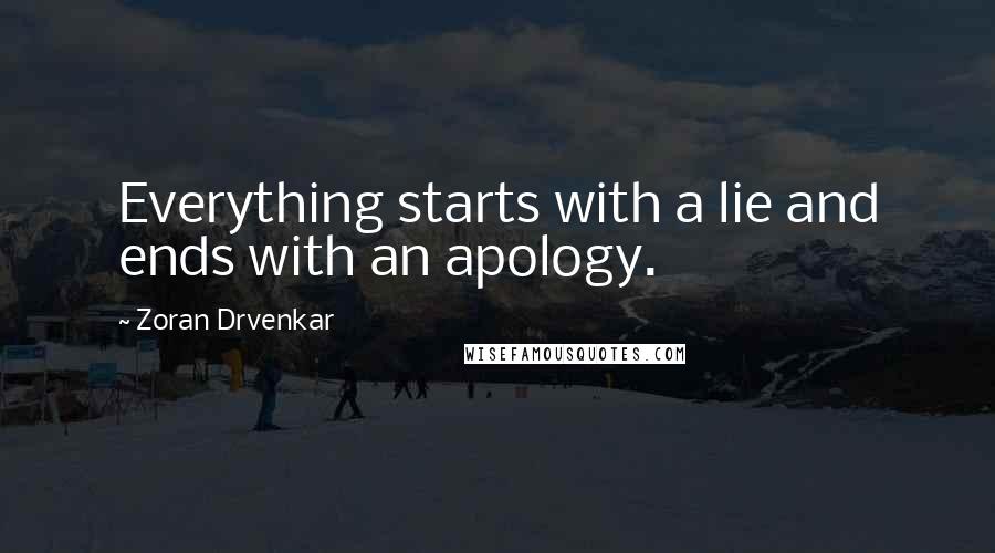 Zoran Drvenkar Quotes: Everything starts with a lie and ends with an apology.