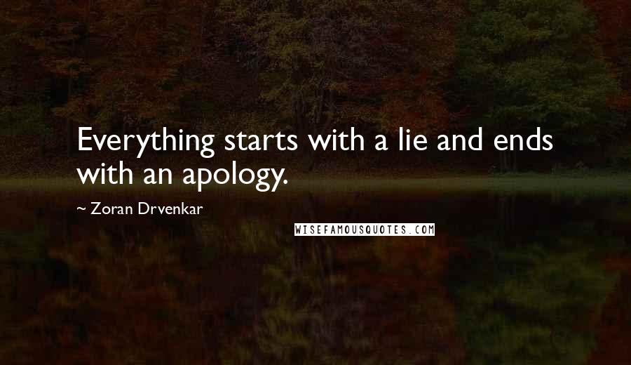 Zoran Drvenkar Quotes: Everything starts with a lie and ends with an apology.