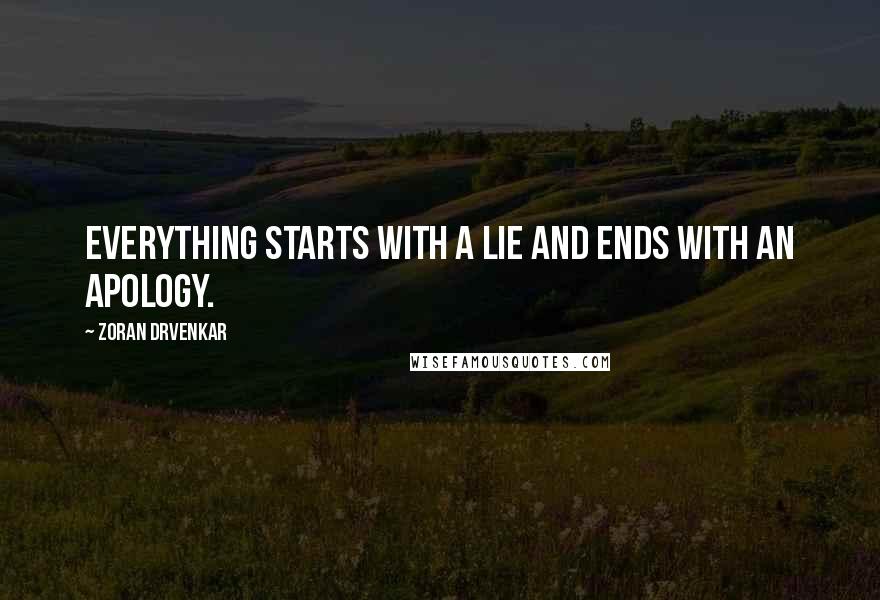 Zoran Drvenkar Quotes: Everything starts with a lie and ends with an apology.