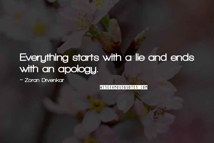 Zoran Drvenkar Quotes: Everything starts with a lie and ends with an apology.