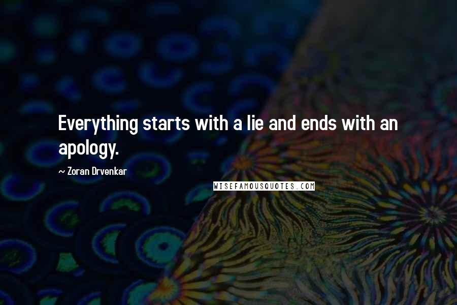 Zoran Drvenkar Quotes: Everything starts with a lie and ends with an apology.