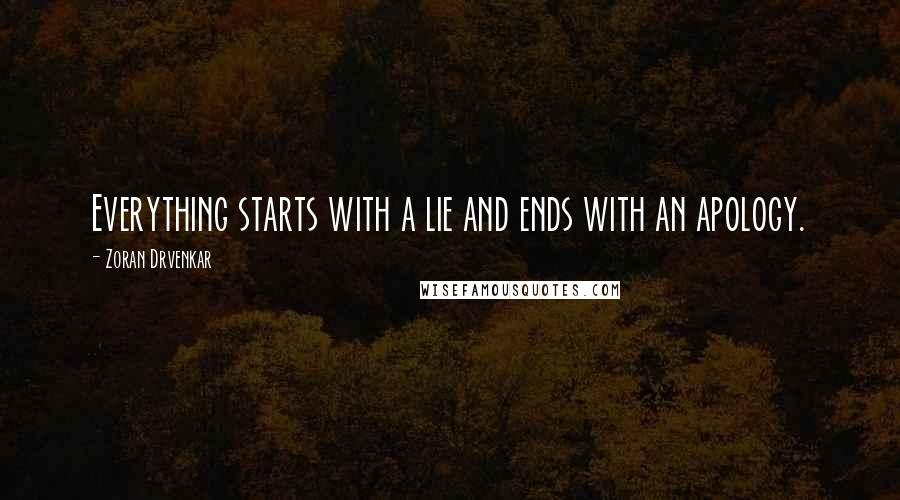 Zoran Drvenkar Quotes: Everything starts with a lie and ends with an apology.