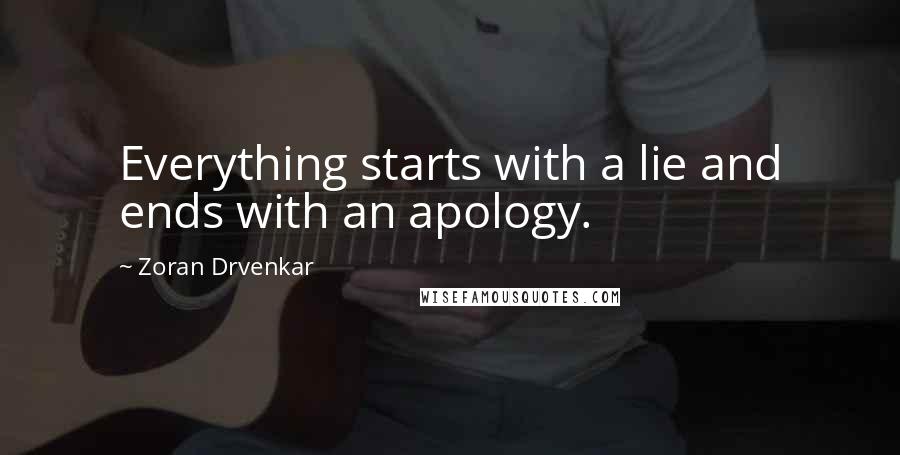 Zoran Drvenkar Quotes: Everything starts with a lie and ends with an apology.