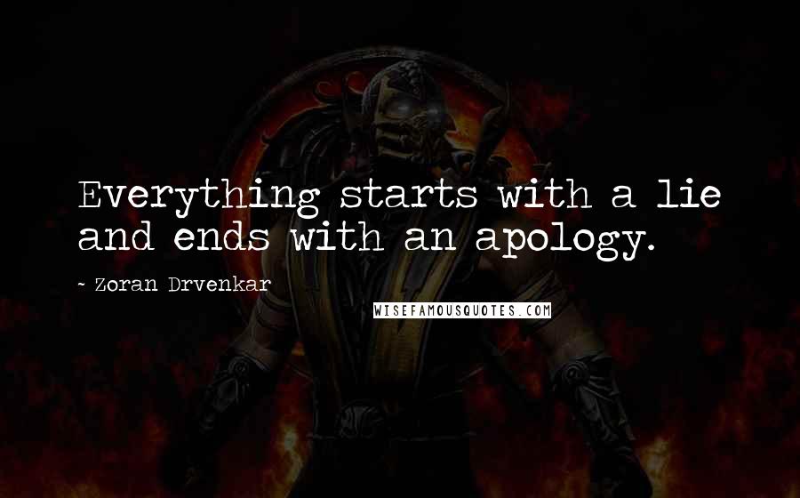 Zoran Drvenkar Quotes: Everything starts with a lie and ends with an apology.