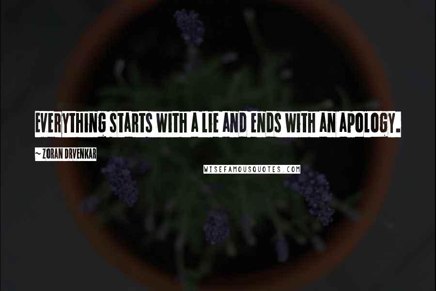 Zoran Drvenkar Quotes: Everything starts with a lie and ends with an apology.