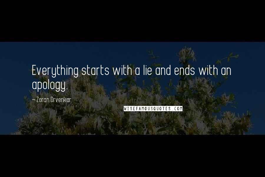 Zoran Drvenkar Quotes: Everything starts with a lie and ends with an apology.