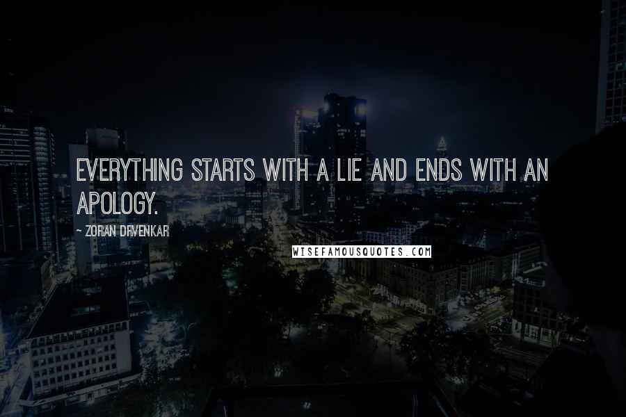 Zoran Drvenkar Quotes: Everything starts with a lie and ends with an apology.