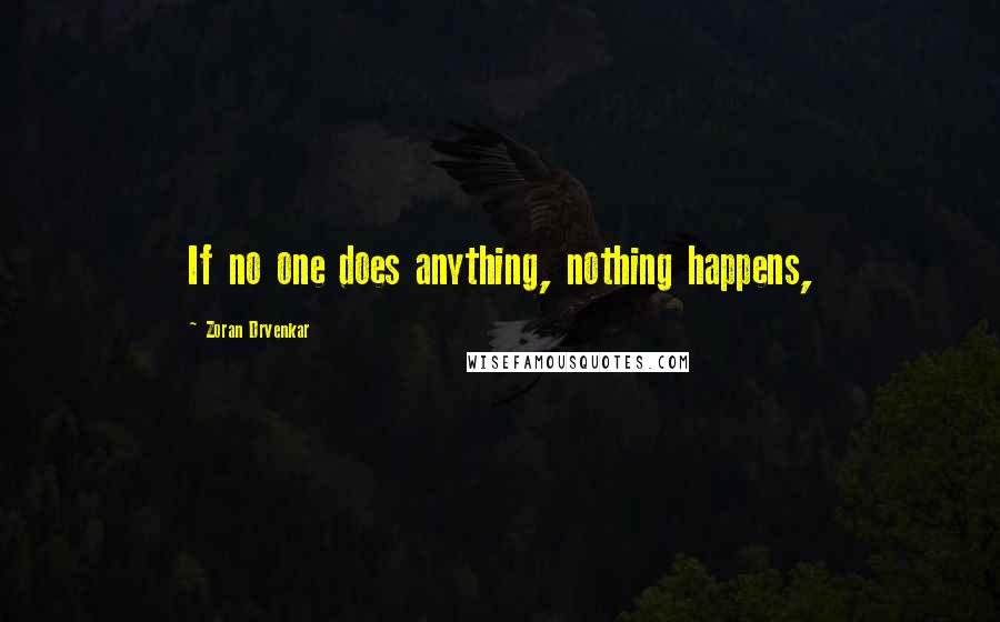 Zoran Drvenkar Quotes: If no one does anything, nothing happens,