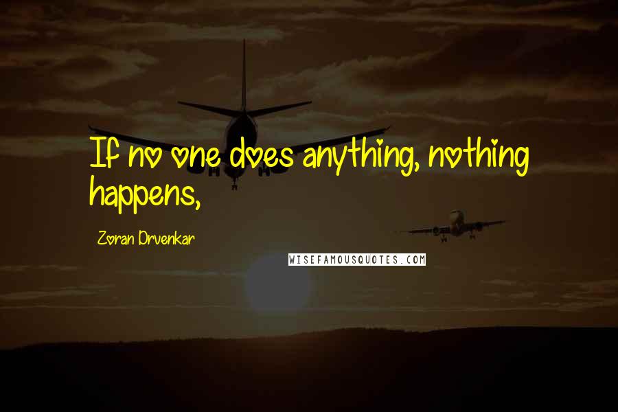 Zoran Drvenkar Quotes: If no one does anything, nothing happens,