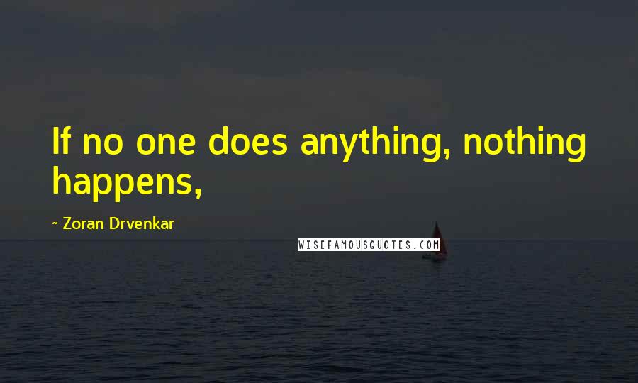 Zoran Drvenkar Quotes: If no one does anything, nothing happens,