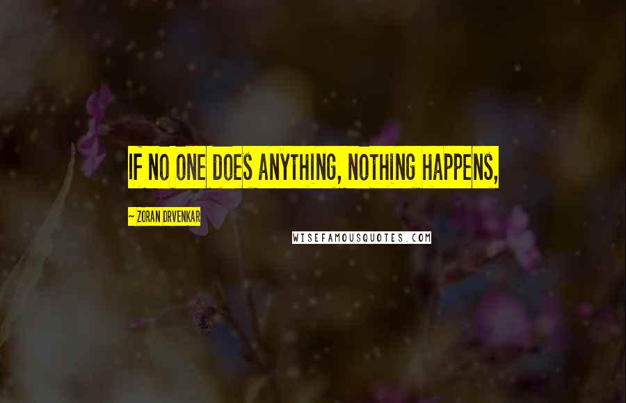 Zoran Drvenkar Quotes: If no one does anything, nothing happens,