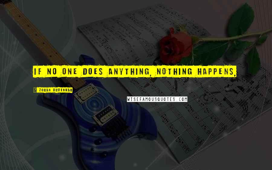 Zoran Drvenkar Quotes: If no one does anything, nothing happens,