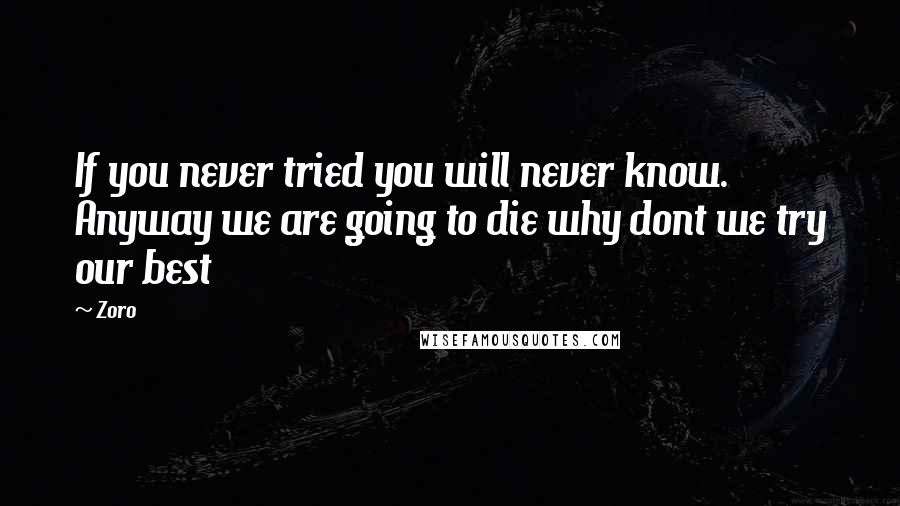 Zoro Quotes: If you never tried you will never know. Anyway we are going to die why dont we try our best