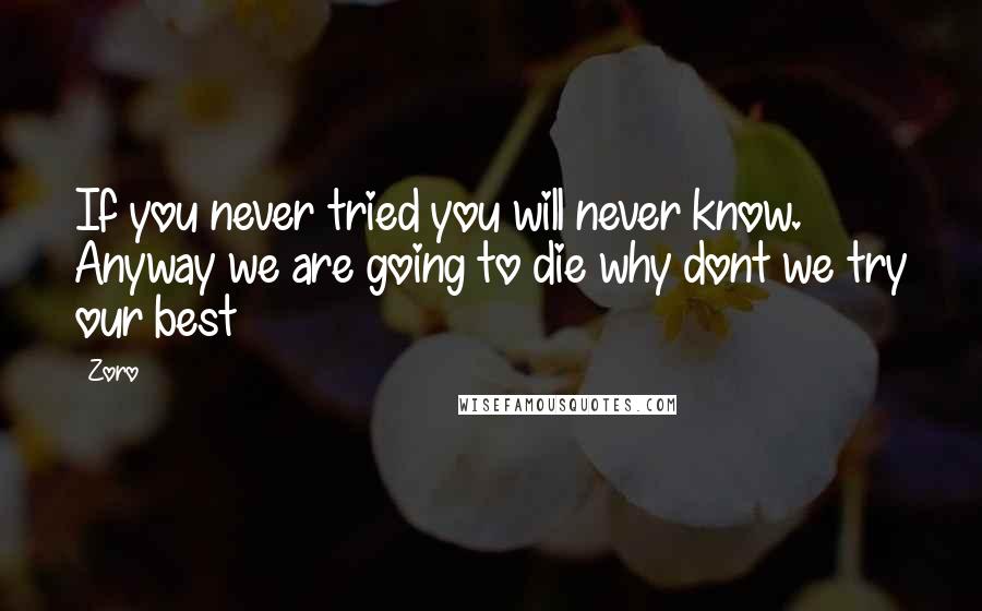 Zoro Quotes: If you never tried you will never know. Anyway we are going to die why dont we try our best
