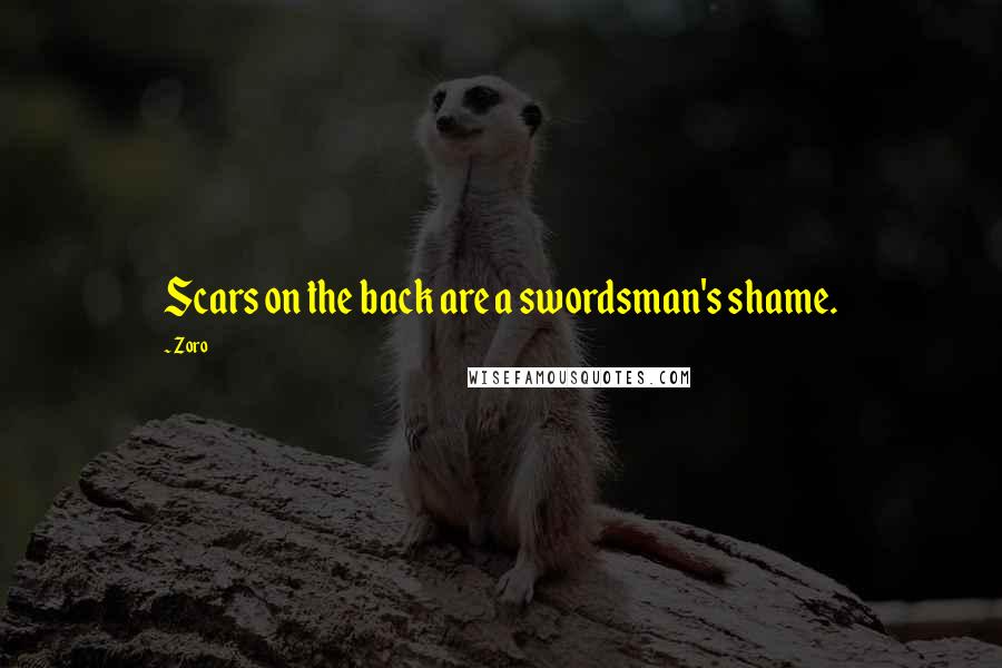 Zoro Quotes: Scars on the back are a swordsman's shame.