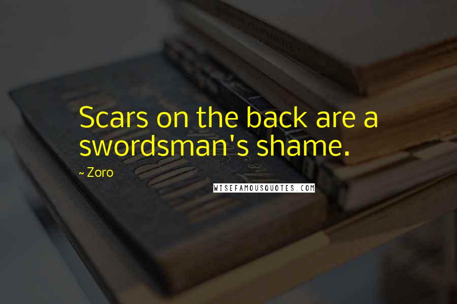 Zoro Quotes: Scars on the back are a swordsman's shame.