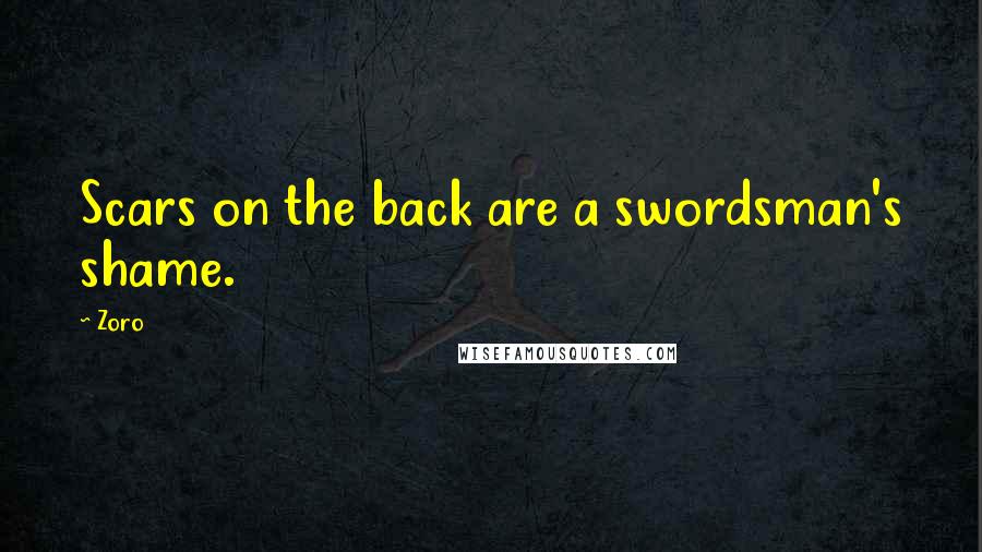 Zoro Quotes: Scars on the back are a swordsman's shame.