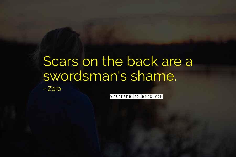 Zoro Quotes: Scars on the back are a swordsman's shame.