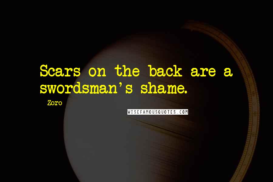 Zoro Quotes: Scars on the back are a swordsman's shame.