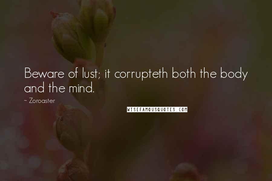 Zoroaster Quotes: Beware of lust; it corrupteth both the body and the mind.