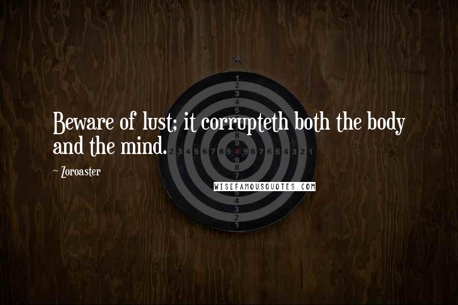 Zoroaster Quotes: Beware of lust; it corrupteth both the body and the mind.