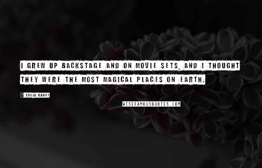 Zosia Mamet Quotes: I grew up backstage and on movie sets, and I thought they were the most magical places on Earth.