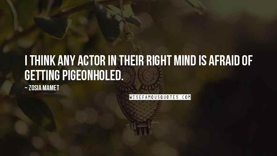 Zosia Mamet Quotes: I think any actor in their right mind is afraid of getting pigeonholed.