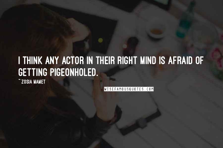 Zosia Mamet Quotes: I think any actor in their right mind is afraid of getting pigeonholed.