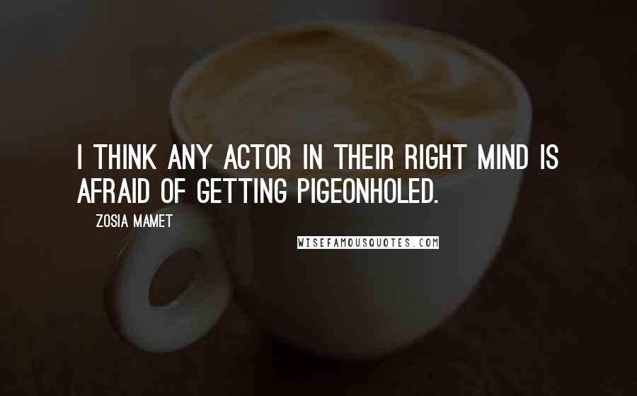 Zosia Mamet Quotes: I think any actor in their right mind is afraid of getting pigeonholed.