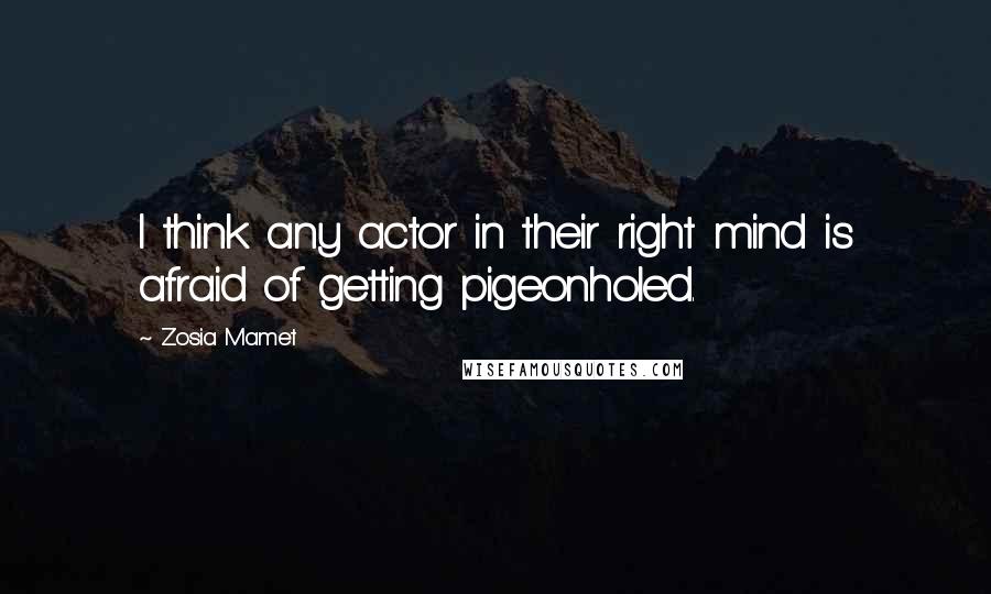 Zosia Mamet Quotes: I think any actor in their right mind is afraid of getting pigeonholed.