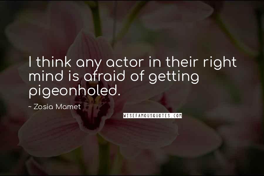 Zosia Mamet Quotes: I think any actor in their right mind is afraid of getting pigeonholed.