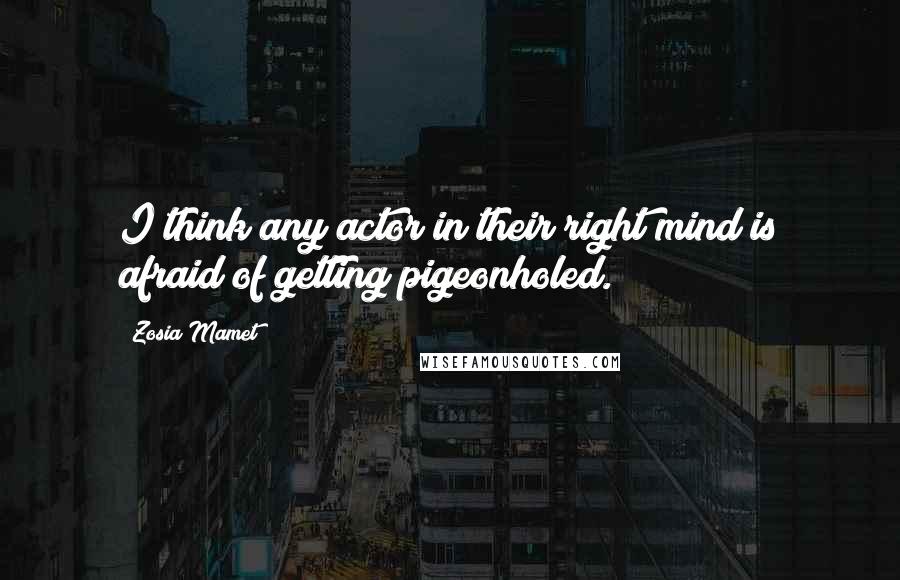 Zosia Mamet Quotes: I think any actor in their right mind is afraid of getting pigeonholed.