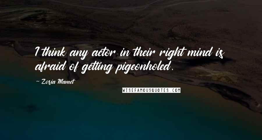 Zosia Mamet Quotes: I think any actor in their right mind is afraid of getting pigeonholed.