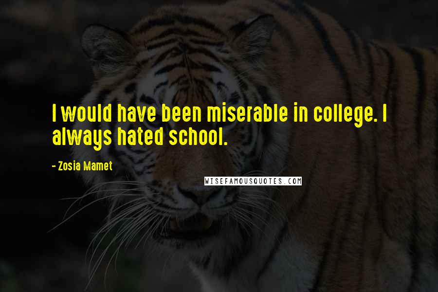 Zosia Mamet Quotes: I would have been miserable in college. I always hated school.