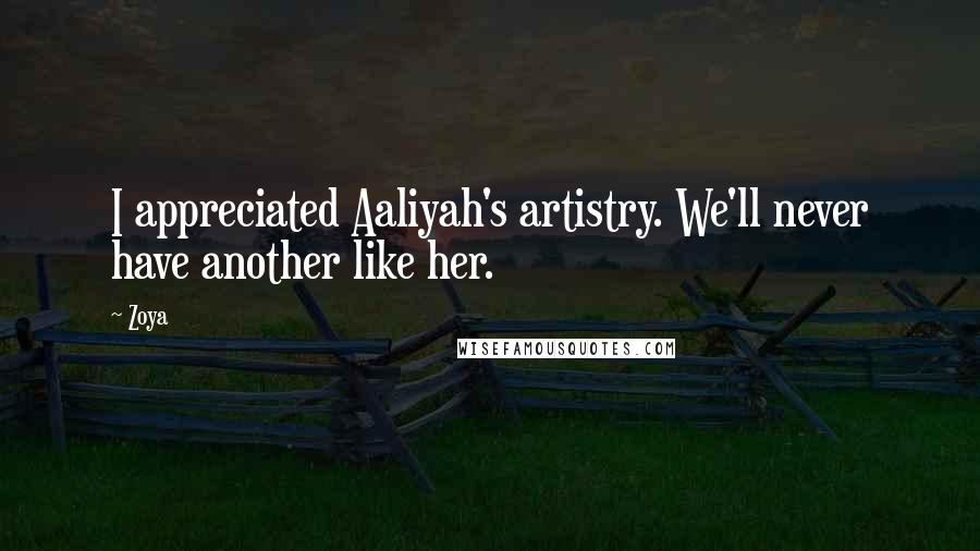 Zoya Quotes: I appreciated Aaliyah's artistry. We'll never have another like her.