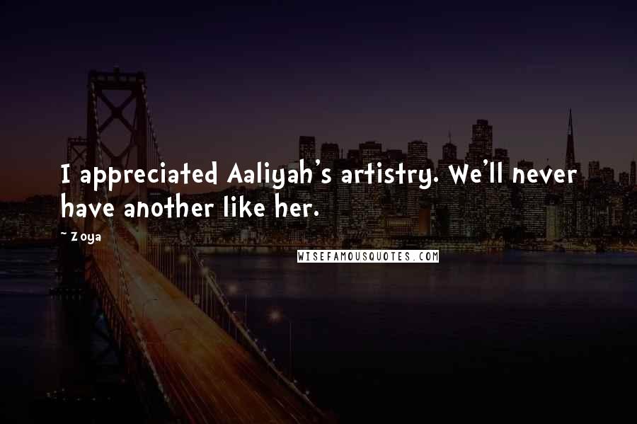 Zoya Quotes: I appreciated Aaliyah's artistry. We'll never have another like her.