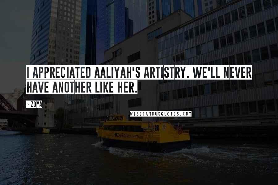 Zoya Quotes: I appreciated Aaliyah's artistry. We'll never have another like her.