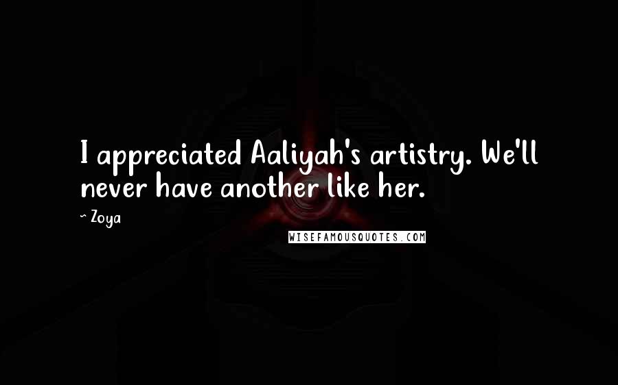 Zoya Quotes: I appreciated Aaliyah's artistry. We'll never have another like her.