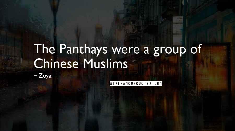 Zoya Quotes: The Panthays were a group of Chinese Muslims