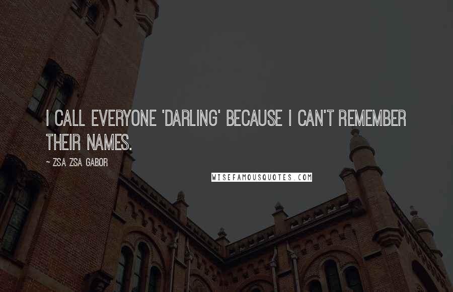 Zsa Zsa Gabor Quotes: I call everyone 'Darling' because I can't remember their names.
