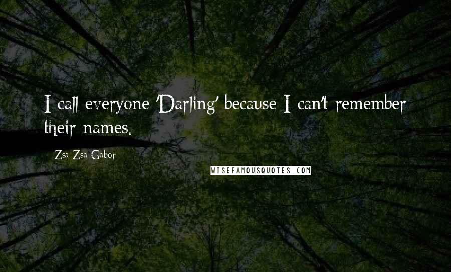 Zsa Zsa Gabor Quotes: I call everyone 'Darling' because I can't remember their names.