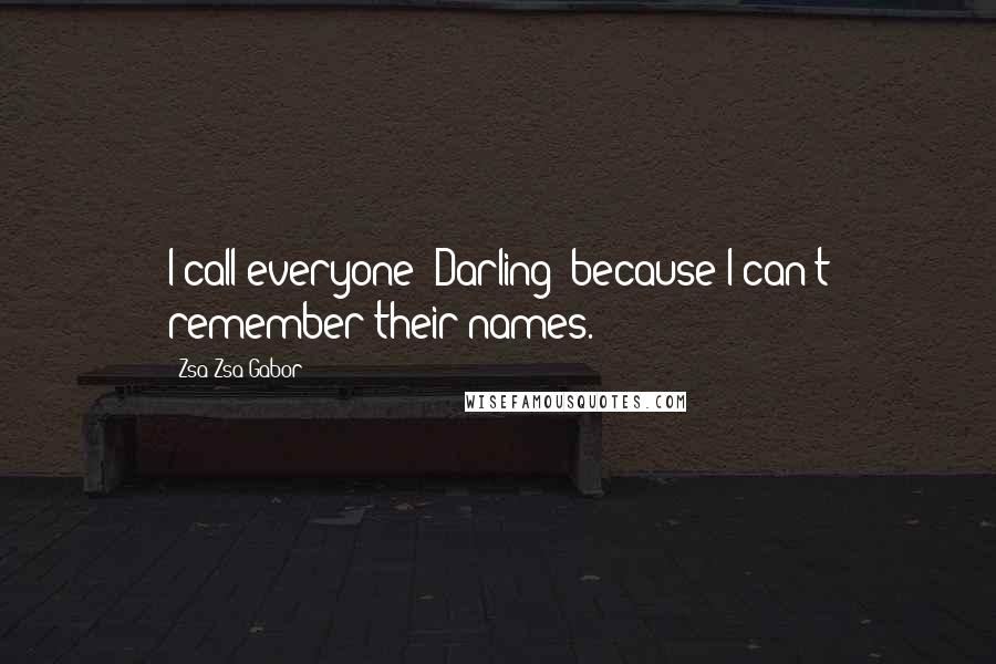 Zsa Zsa Gabor Quotes: I call everyone 'Darling' because I can't remember their names.