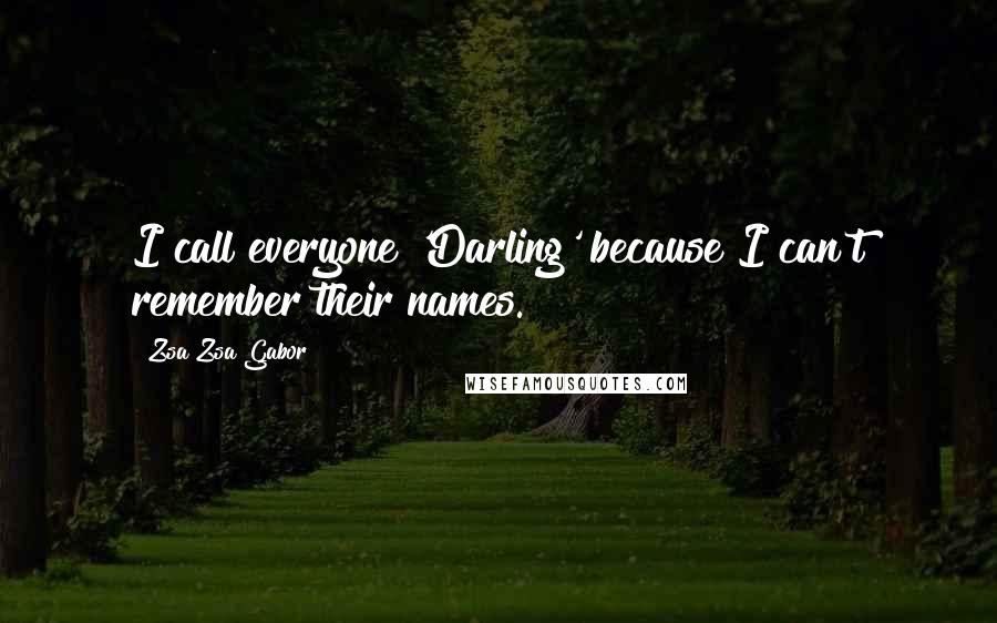 Zsa Zsa Gabor Quotes: I call everyone 'Darling' because I can't remember their names.