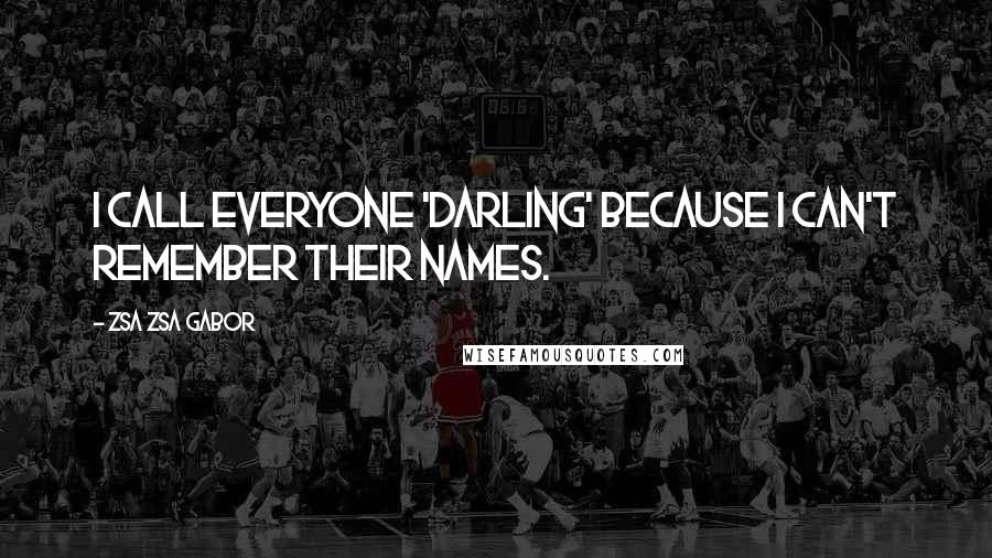 Zsa Zsa Gabor Quotes: I call everyone 'Darling' because I can't remember their names.