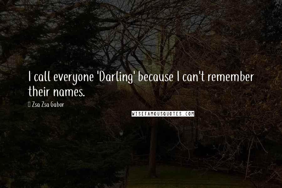 Zsa Zsa Gabor Quotes: I call everyone 'Darling' because I can't remember their names.