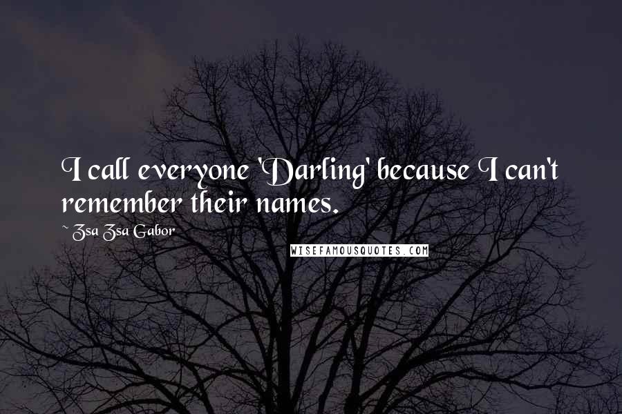 Zsa Zsa Gabor Quotes: I call everyone 'Darling' because I can't remember their names.