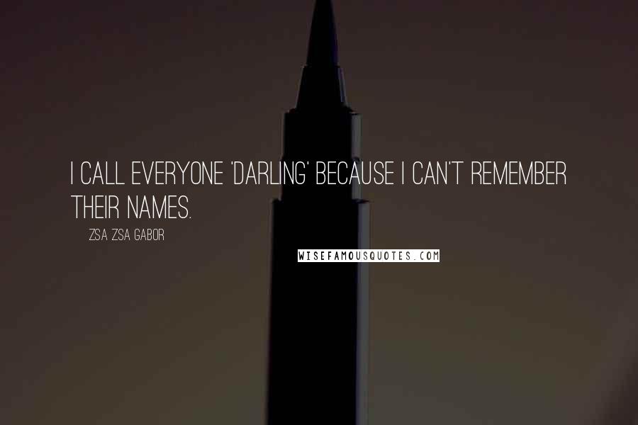 Zsa Zsa Gabor Quotes: I call everyone 'Darling' because I can't remember their names.