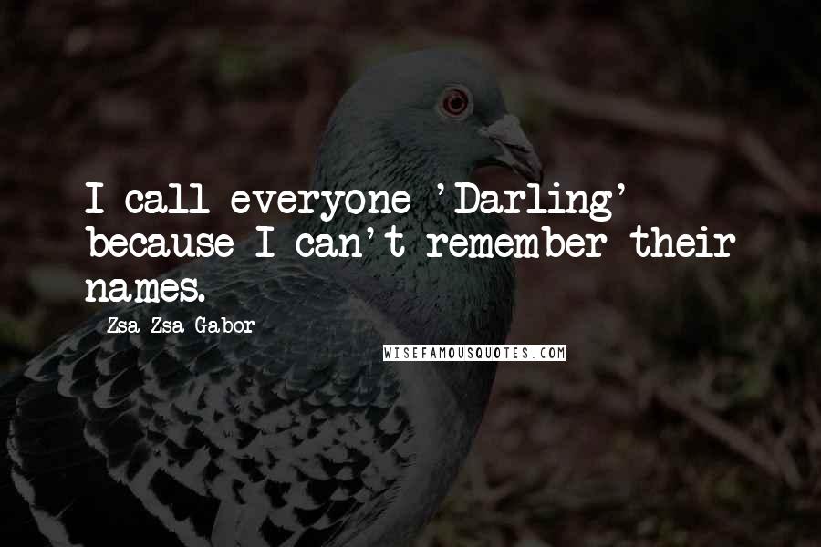 Zsa Zsa Gabor Quotes: I call everyone 'Darling' because I can't remember their names.