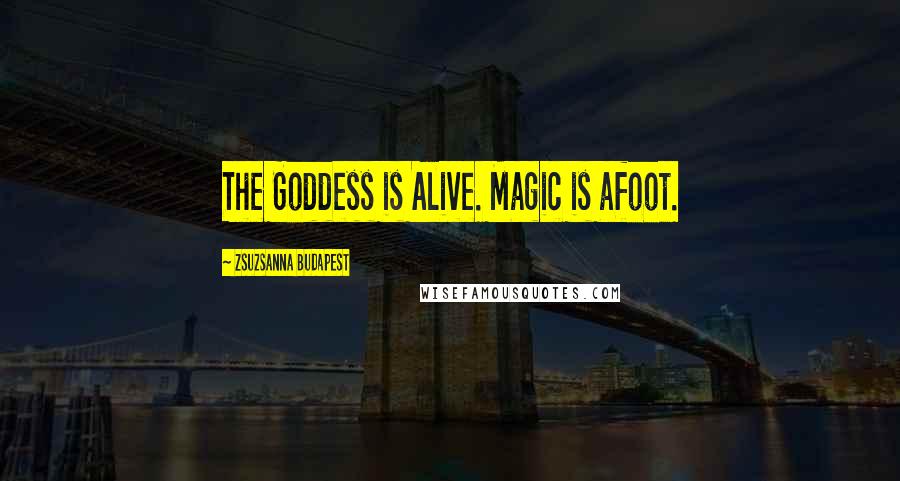 Zsuzsanna Budapest Quotes: The Goddess is Alive. Magic is afoot.