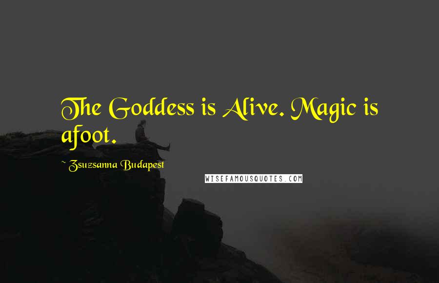 Zsuzsanna Budapest Quotes: The Goddess is Alive. Magic is afoot.